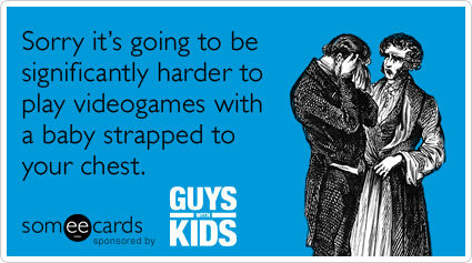 Sorry it's going to be significantly harder to play videogames with a baby strapped to your chest.