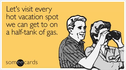 Let's visit every hot vacation spot we can get to on a half-tank of gas