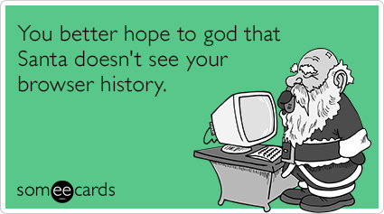 You better hope to god that Santa doesn't see your browser history.
