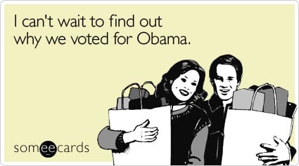 I can't wait to find out why we voted for Obama