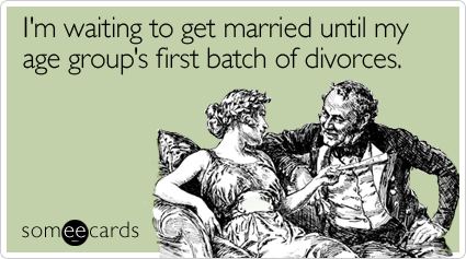 I'm waiting to get married until my age group's first batch of divorces