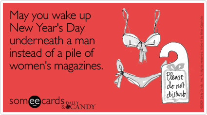 May you wake up New Year's Day underneath a man instead of a pile of women's magazines