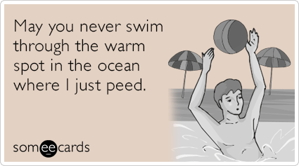 May you never swim through the warm spot in the ocean where I just peed.