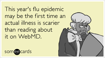 This year's flu epidemic may be the first time an actual illness is scarier than reading about it on WebMD.