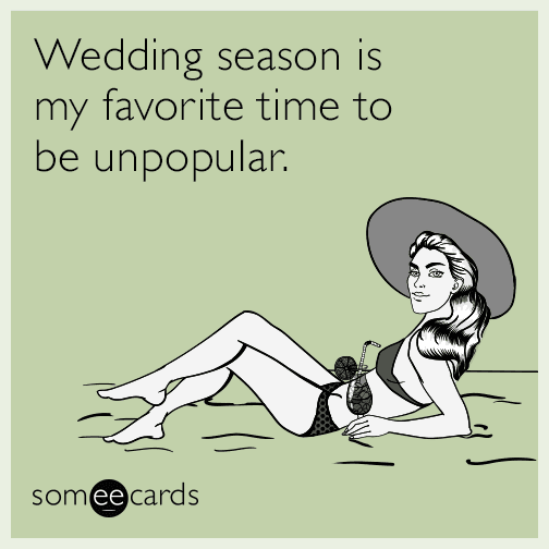 Wedding season is my favorite time to be unpopular. Weddings Ecard