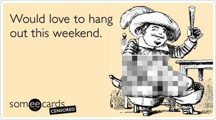 Censored: Would love to hang out this weekend.