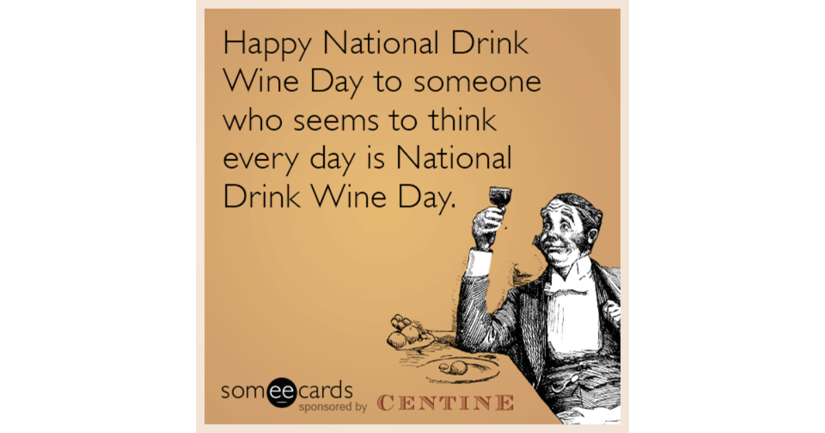 Happy National Wine Day To Someone Who Seems To Think Every Day Is