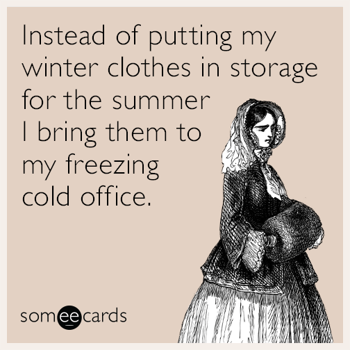 Instead of putting my winter clothes in storage for the summer I bring them to my freezing cold office.
