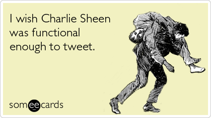 I wish Charlie Sheen was functional enough to tweet