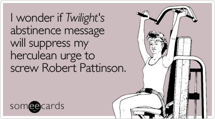 I wonder if Twilight's abstinence message will suppress my herculean urge to screw Robert Pattinson