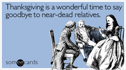 Thanksgiving is a wonderful time to say goodbye to near-dead relatives