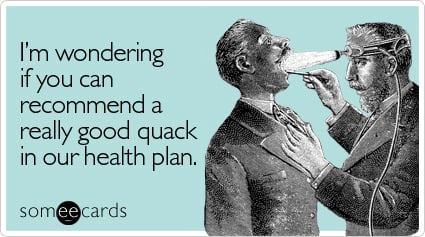 I'm wondering if you can recommend a really good quack in our health plan