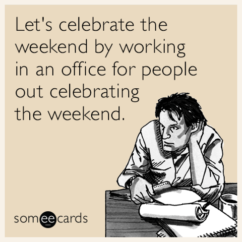 Let's celebrate the weekend by working in an office for people out celebrating the weekend