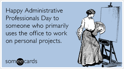 Happy Administrative Professionals Day to someone who primarily uses the office to work on personal projects
