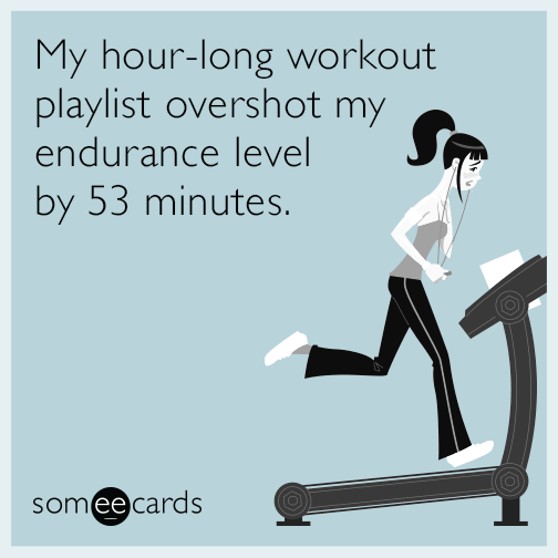 My hour-long workout playlist overshot my endurance level by 53 minutes.