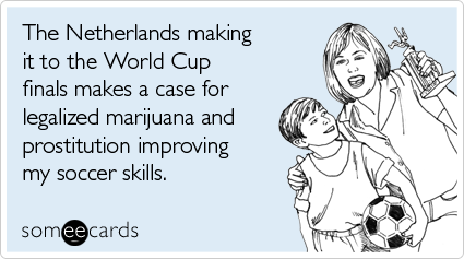 The Netherlands making it to the World Cup finals makes a case for legalized marijuana and prostitution improving my soccer skills