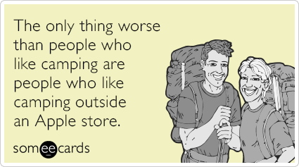 The only thing worse than people who like camping are people who like camping outside an Apple store.