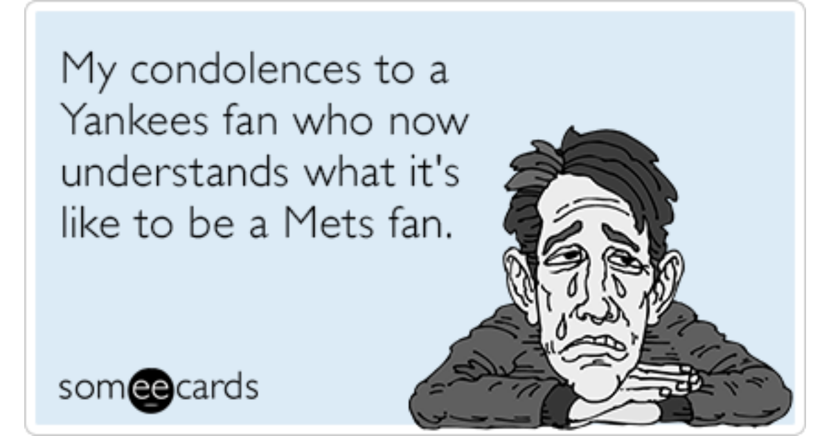My condolences to a Yankees fan who now understands what it's like to be a  Mets fan.