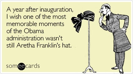 A year after inauguration, I wish one of the most memorable moments of the Obama administration wasn't still Aretha Franklin's hat