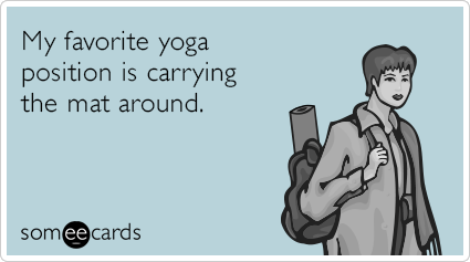 My favorite yoga position is carrying the mat around.