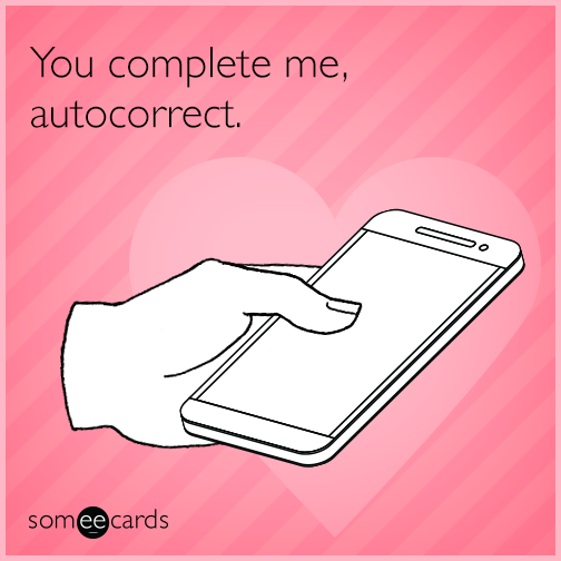 You complete me, autocorrect.