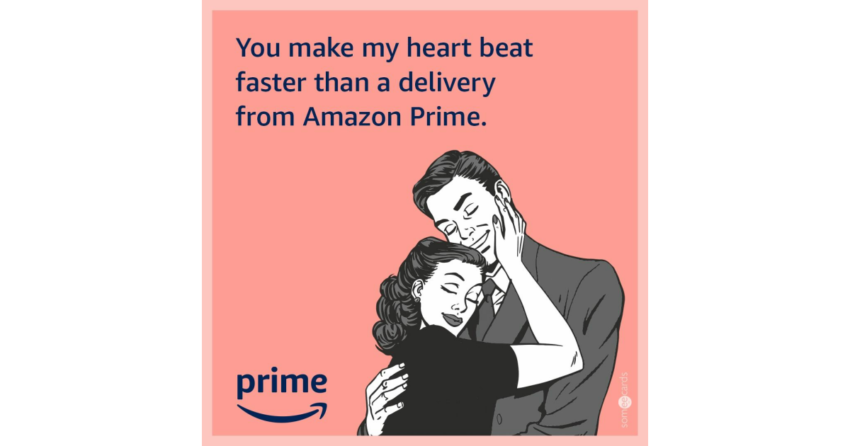 You make my heart beat faster than a delivery from Amazon Prime