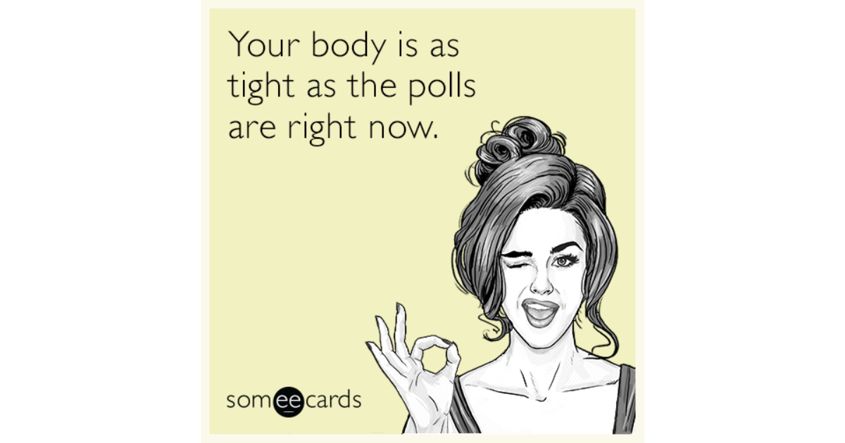 Your Body Is As Tight As The Polls Are Right Now Flirting Ecard 6327