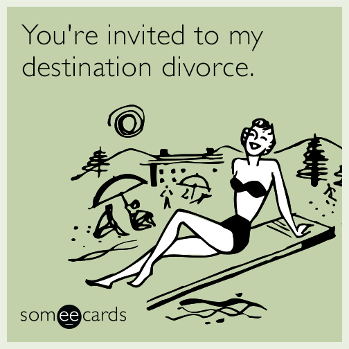 You're invited to my destination divorce.