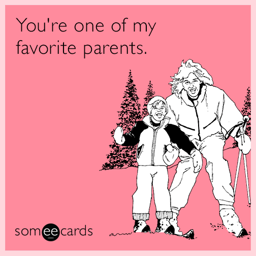 You're one of my favorite parents.