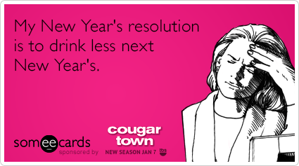 My New Year's resolution is to drink less next New Year's.