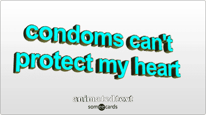 Condoms can't protect my heart.