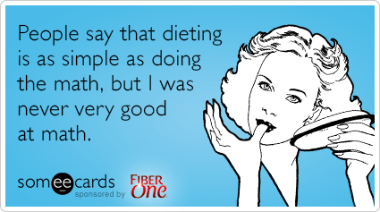 People say that dieting is as simple as doing the math, but I was never very good at math.