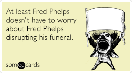At least Fred Phelps doesn't have to worry about Fred Phelps disrupting his funeral.