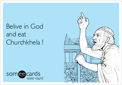 

Belive in God 
and eat 
Churchkhela !