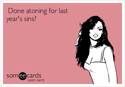  Done atoning for last
year's sins? 