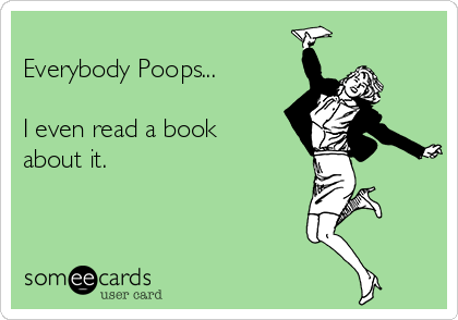 
Everybody Poops...

I even read a book
about it.