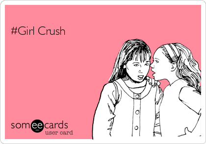 
#Girl Crush