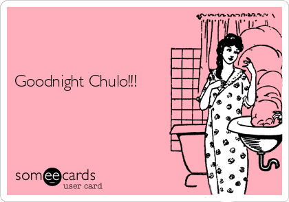 


Goodnight Chulo!!! 