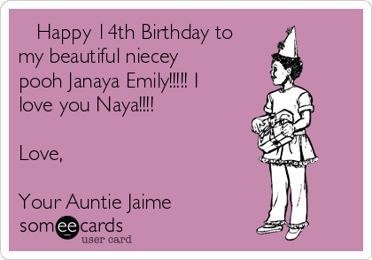    Happy 14th Birthday to
my beautiful niecey
pooh Janaya Emily!!!!! I
love you Naya!!!!

Love,

Your Auntie Jaime