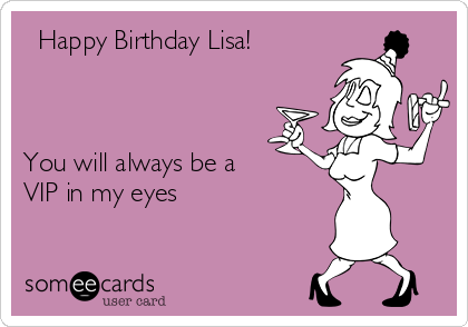   Happy Birthday Lisa!



You will always be a
VIP in my eyes

