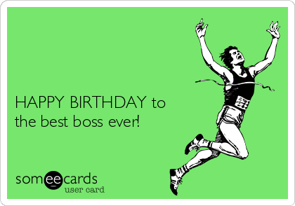 



HAPPY BIRTHDAY to
the best boss ever!
