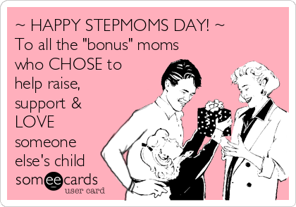 ~ HAPPY STEPMOMS DAY! ~
To all the "bonus" moms
who CHOSE to
help raise,
support &
LOVE
someone
else's child