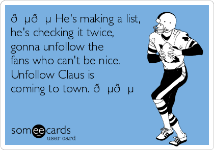 He S Making A List He S Checking It Twice Gonna Unfollow The Fans Who Can T Be Nice Unfollow Claus Is Coming To Town Sports Ecard