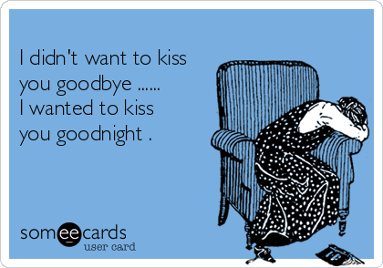 I Didn T Want To Kiss You Goodbye I Wanted To Kiss You Goodnight Thinking Of You Ecard