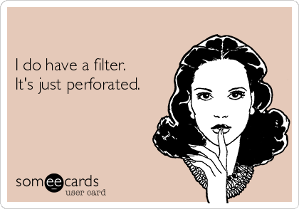 

I do have a filter.
It's just perforated.