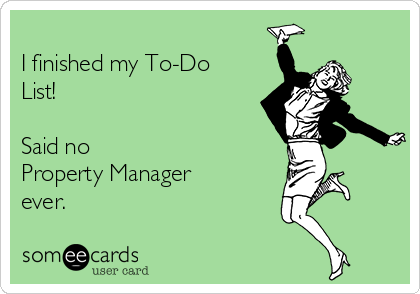 
I finished my To-Do
List!

Said no
Property Manager
ever.