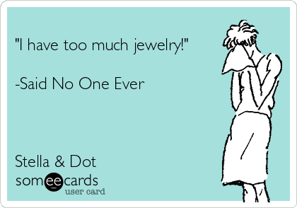 
"I have too much jewelry!"

-Said No One Ever



Stella & Dot