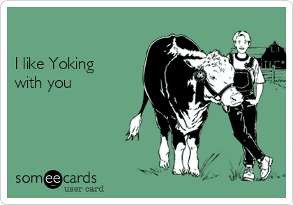

I like Yoking
with you