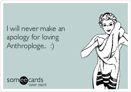       

I will never make an
apology for loving 
Anthroploge..  :)