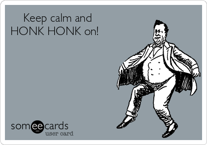     Keep calm and
HONK HONK on!